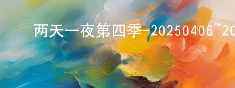 蔡宏林的动漫综艺大全,两天一夜第四季-20250406~20250427迅雷下载_电影天堂